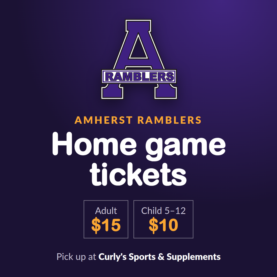 Amherst Ramblers home game tickets, adult $15, child $10, pick up at Curly's Sports & Supplements